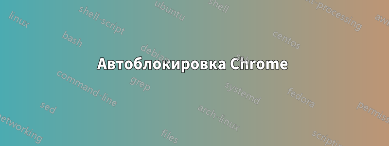 Автоблокировка Chrome
