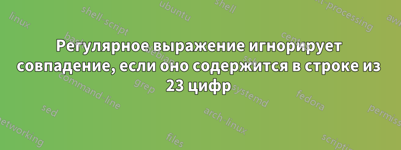 Регулярное выражение игнорирует совпадение, если оно содержится в строке из 23 цифр