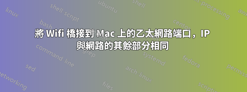 將 Wifi 橋接到 Mac 上的乙太網路端口，IP 與網路的其餘部分相同