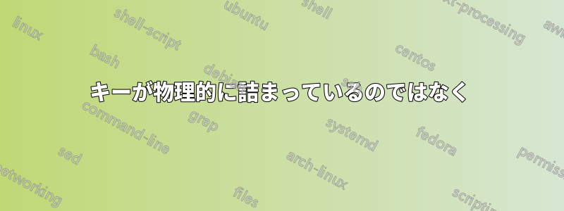 キーが物理的に詰まっているのではなく