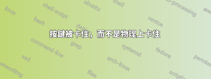 按鍵被卡住，而不是物理上卡住