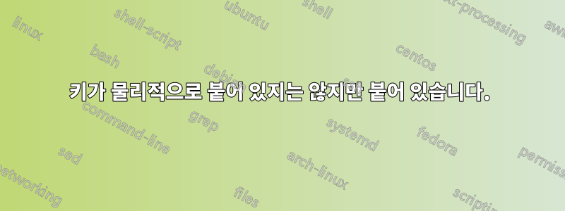 키가 물리적으로 붙어 있지는 않지만 붙어 있습니다.