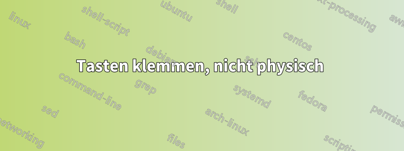 Tasten klemmen, nicht physisch
