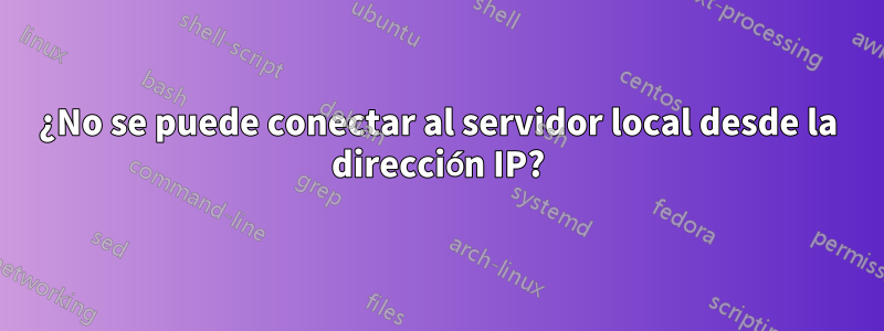 ¿No se puede conectar al servidor local desde la dirección IP?