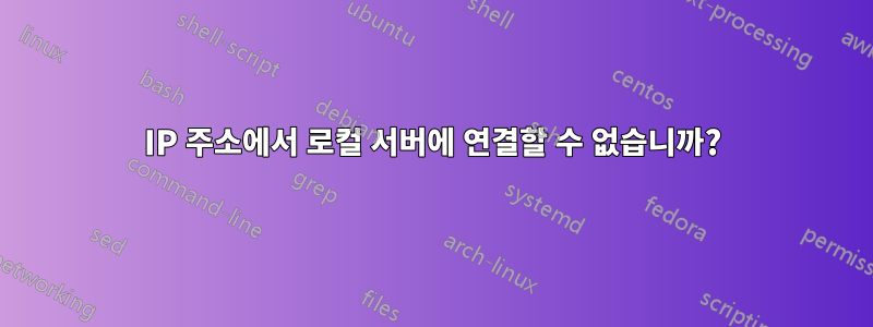 IP 주소에서 로컬 서버에 연결할 수 없습니까?