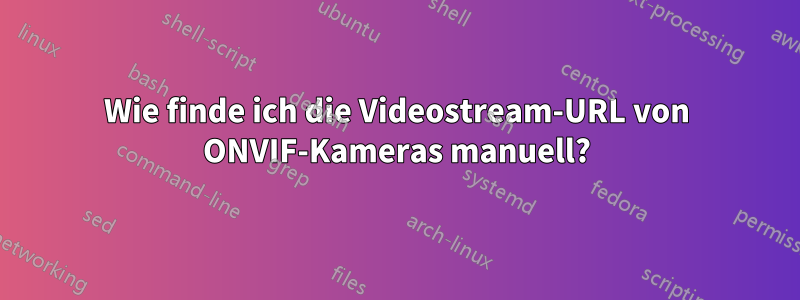 Wie finde ich die Videostream-URL von ONVIF-Kameras manuell?
