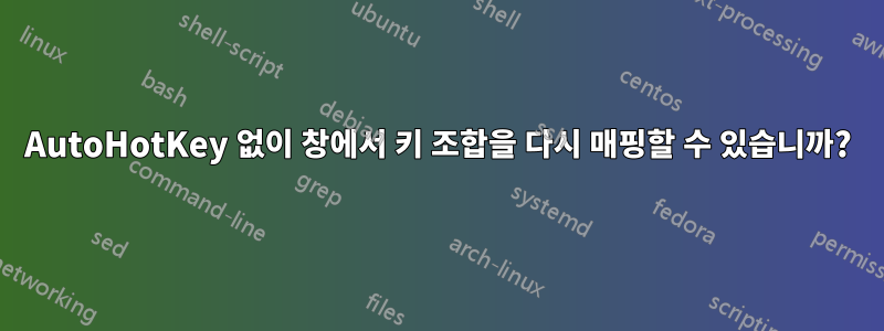 AutoHotKey 없이 창에서 키 조합을 다시 매핑할 수 있습니까?