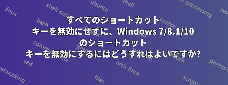 すべてのショートカット キーを無効にせずに、Windows 7/8.1/10 のショートカット キーを無効にするにはどうすればよいですか?