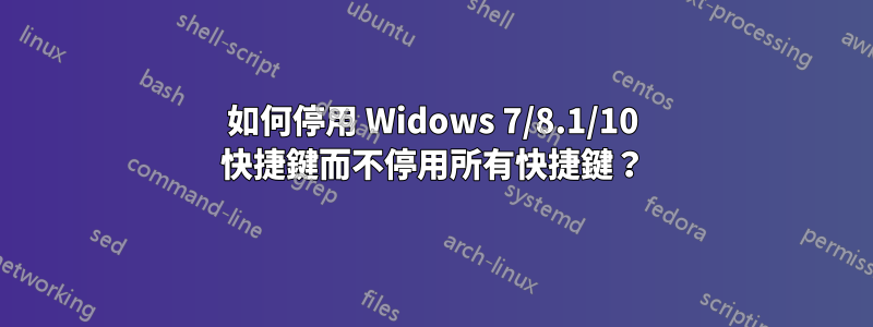 如何停用 Widows 7/8.1/10 快捷鍵而不停用所有快捷鍵？