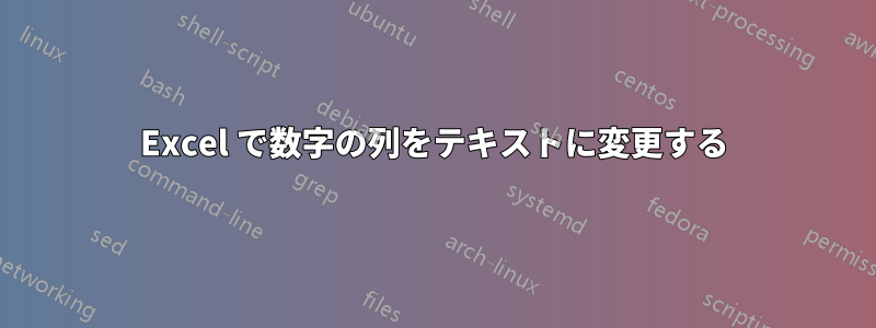 Excel で数字の列をテキストに変更する