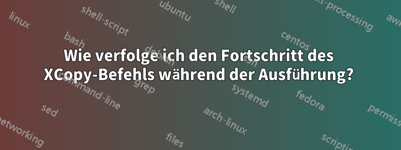Wie verfolge ich den Fortschritt des XCopy-Befehls während der Ausführung?