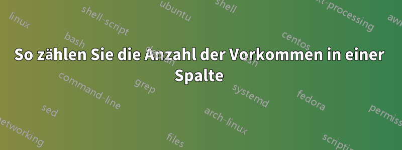 So zählen Sie die Anzahl der Vorkommen in einer Spalte