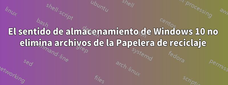 El sentido de almacenamiento de Windows 10 no elimina archivos de la Papelera de reciclaje