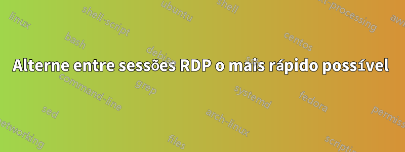 Alterne entre sessões RDP o mais rápido possível