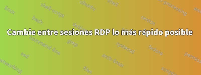 Cambie entre sesiones RDP lo más rápido posible