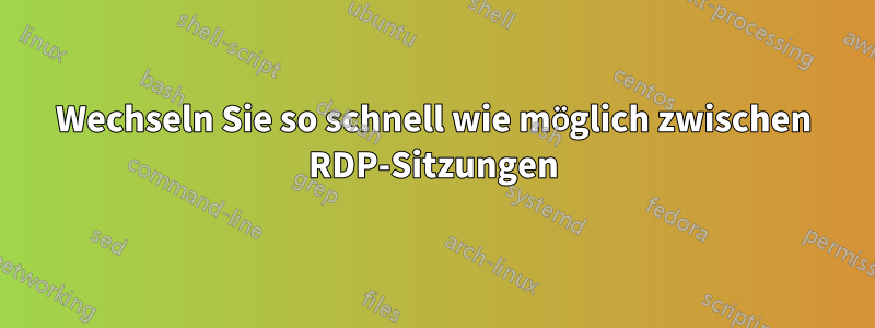 Wechseln Sie so schnell wie möglich zwischen RDP-Sitzungen