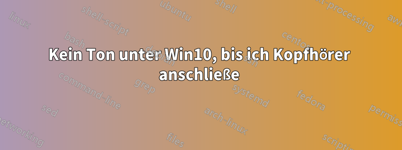Kein Ton unter Win10, bis ich Kopfhörer anschließe
