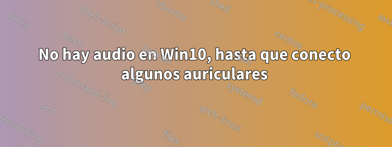 No hay audio en Win10, hasta que conecto algunos auriculares
