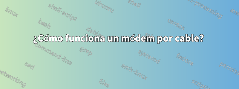 ¿Cómo funciona un módem por cable?