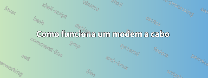 Como funciona um modem a cabo