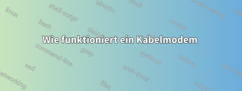 Wie funktioniert ein Kabelmodem