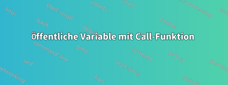 Öffentliche Variable mit Call-Funktion