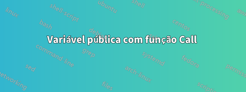 Variável pública com função Call