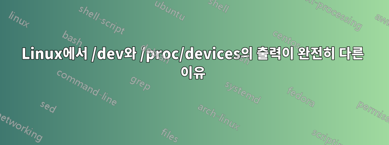 Linux에서 /dev와 /proc/devices의 출력이 완전히 다른 이유