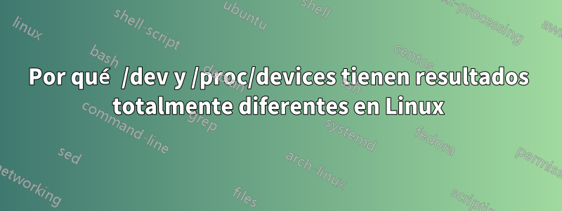 Por qué /dev y /proc/devices tienen resultados totalmente diferentes en Linux