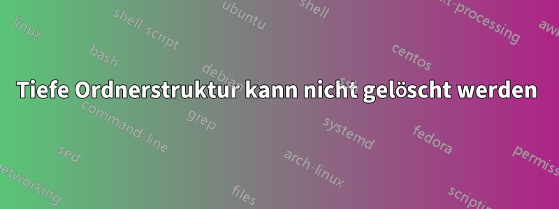 Tiefe Ordnerstruktur kann nicht gelöscht werden