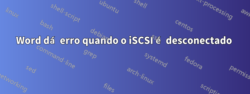 Word dá erro quando o iSCSI é desconectado