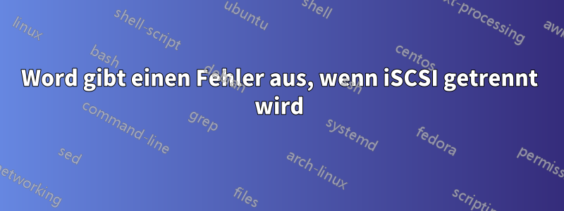 Word gibt einen Fehler aus, wenn iSCSI getrennt wird