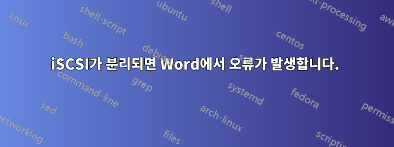 iSCSI가 분리되면 Word에서 오류가 발생합니다.