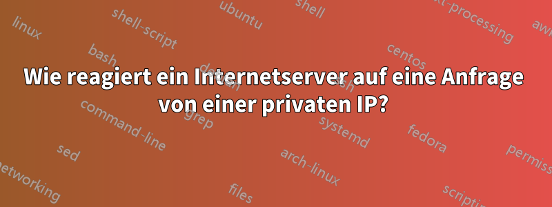 Wie reagiert ein Internetserver auf eine Anfrage von einer privaten IP?