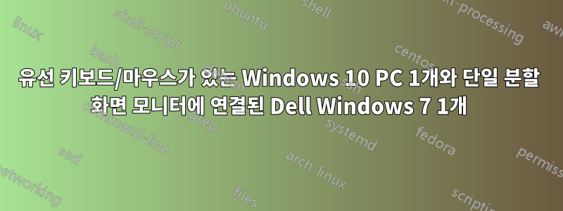 유선 키보드/마우스가 있는 Windows 10 PC 1개와 단일 분할 화면 모니터에 연결된 Dell Windows 7 1개