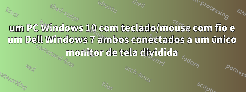 um PC Windows 10 com teclado/mouse com fio e um Dell Windows 7 ambos conectados a um único monitor de tela dividida