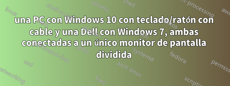 una PC con Windows 10 con teclado/ratón con cable y una Dell con Windows 7, ambas conectadas a un único monitor de pantalla dividida
