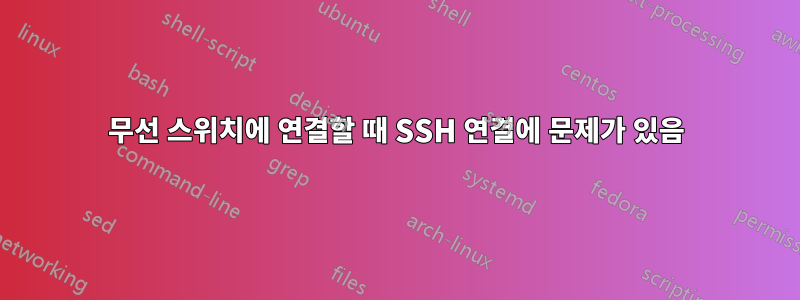 무선 스위치에 연결할 때 SSH 연결에 문제가 있음