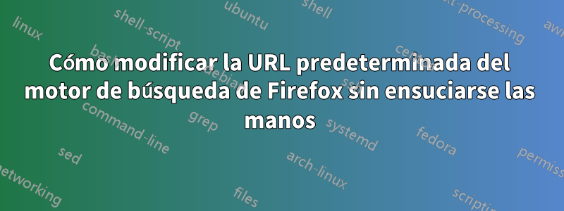 Cómo modificar la URL predeterminada del motor de búsqueda de Firefox sin ensuciarse las manos