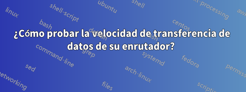 ¿Cómo probar la velocidad de transferencia de datos de su enrutador? 