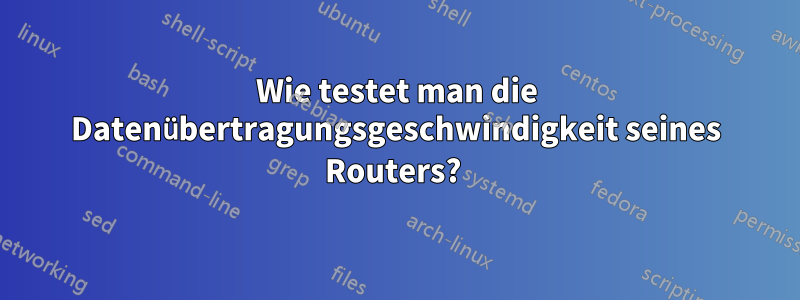 Wie testet man die Datenübertragungsgeschwindigkeit seines Routers? 