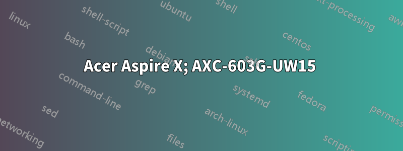 Acer Aspire X; AXC-603G-UW15