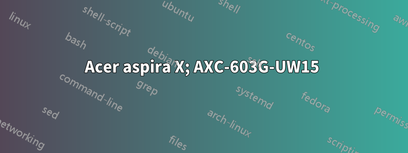 Acer aspira X; AXC-603G-UW15