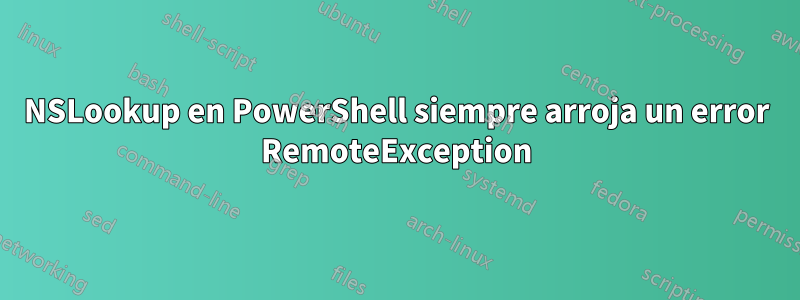 NSLookup en PowerShell siempre arroja un error RemoteException