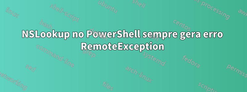 NSLookup no PowerShell sempre gera erro RemoteException