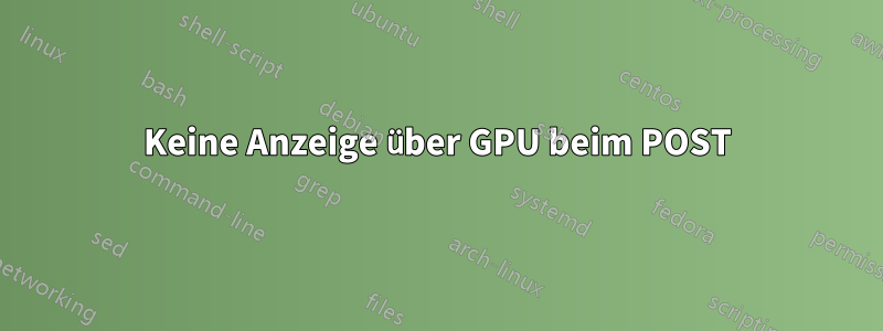 Keine Anzeige über GPU beim POST