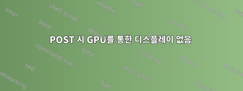 POST 시 GPU를 통한 디스플레이 없음