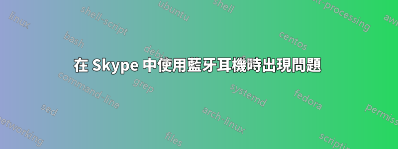 在 Skype 中使用藍牙耳機時出現問題