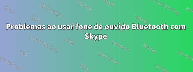 Problemas ao usar fone de ouvido Bluetooth com Skype