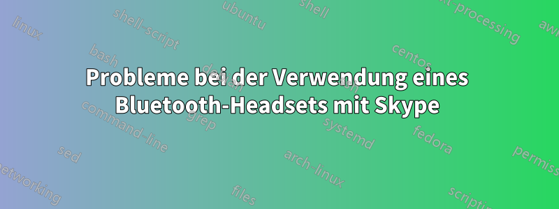 Probleme bei der Verwendung eines Bluetooth-Headsets mit Skype
